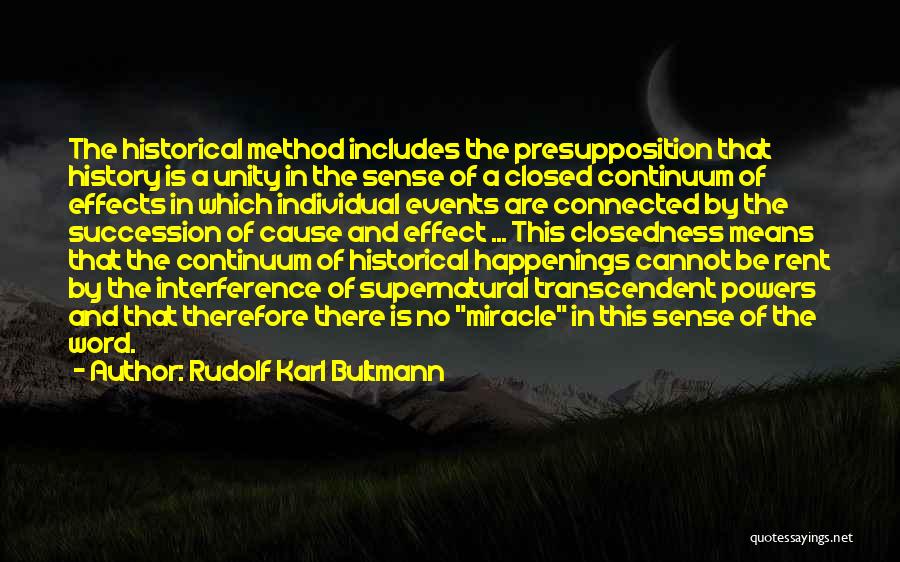 Rudolf Karl Bultmann Quotes: The Historical Method Includes The Presupposition That History Is A Unity In The Sense Of A Closed Continuum Of Effects