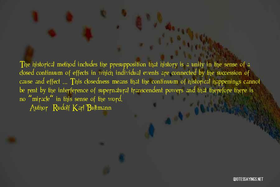 Rudolf Karl Bultmann Quotes: The Historical Method Includes The Presupposition That History Is A Unity In The Sense Of A Closed Continuum Of Effects