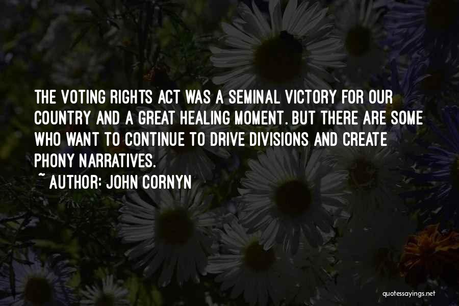 John Cornyn Quotes: The Voting Rights Act Was A Seminal Victory For Our Country And A Great Healing Moment. But There Are Some