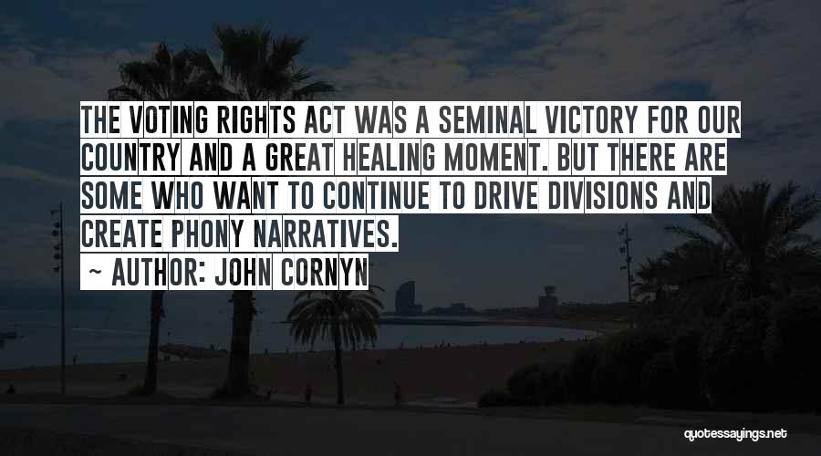 John Cornyn Quotes: The Voting Rights Act Was A Seminal Victory For Our Country And A Great Healing Moment. But There Are Some