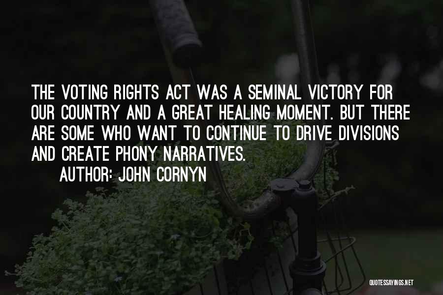 John Cornyn Quotes: The Voting Rights Act Was A Seminal Victory For Our Country And A Great Healing Moment. But There Are Some