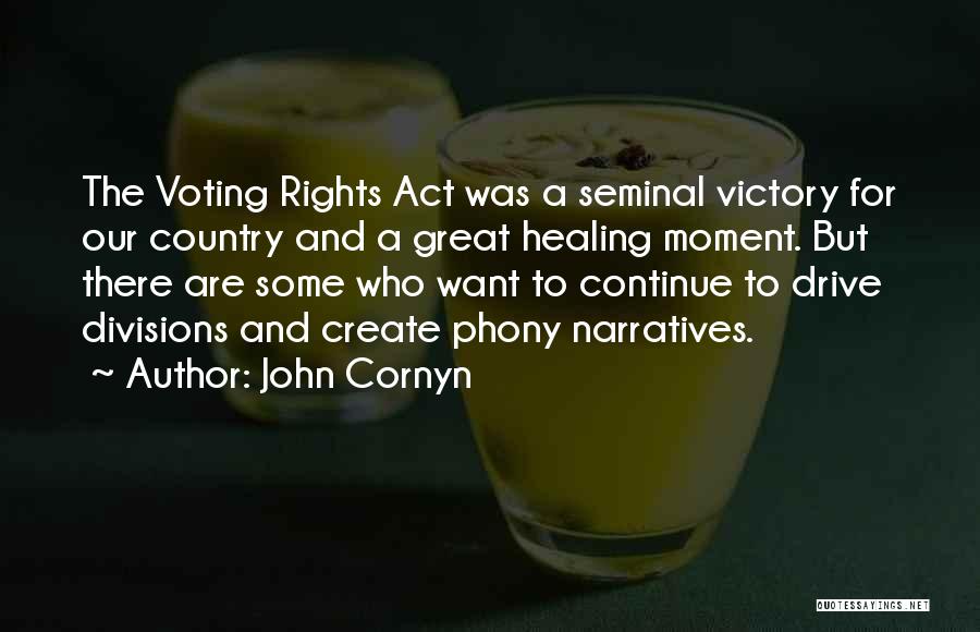 John Cornyn Quotes: The Voting Rights Act Was A Seminal Victory For Our Country And A Great Healing Moment. But There Are Some