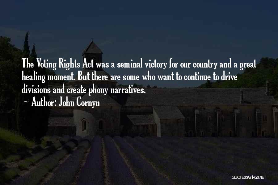 John Cornyn Quotes: The Voting Rights Act Was A Seminal Victory For Our Country And A Great Healing Moment. But There Are Some