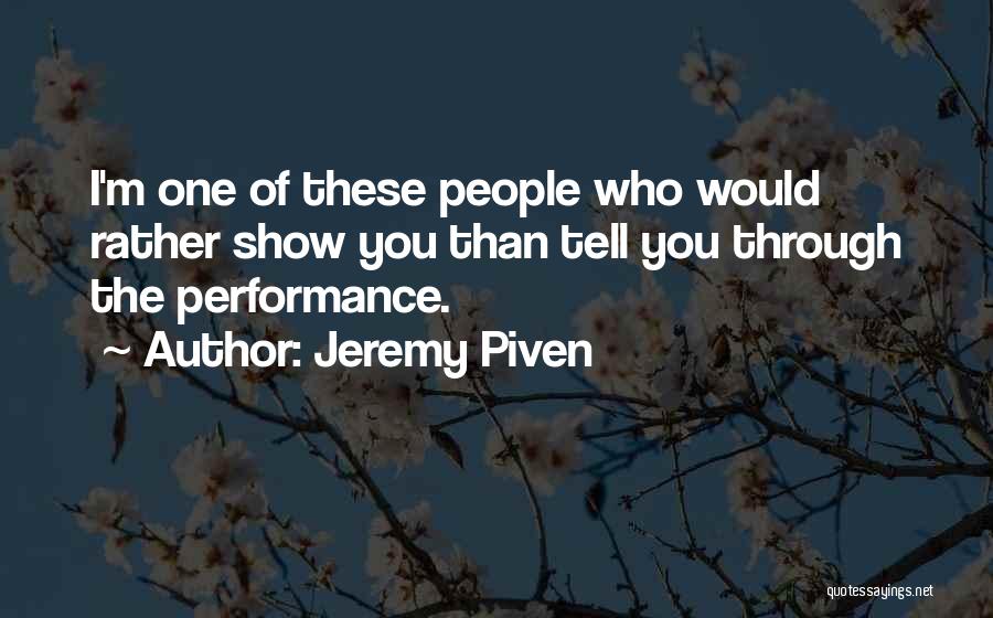 Jeremy Piven Quotes: I'm One Of These People Who Would Rather Show You Than Tell You Through The Performance.