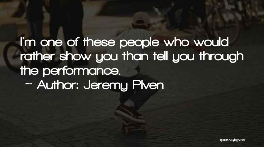 Jeremy Piven Quotes: I'm One Of These People Who Would Rather Show You Than Tell You Through The Performance.