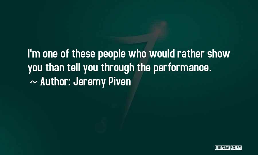 Jeremy Piven Quotes: I'm One Of These People Who Would Rather Show You Than Tell You Through The Performance.