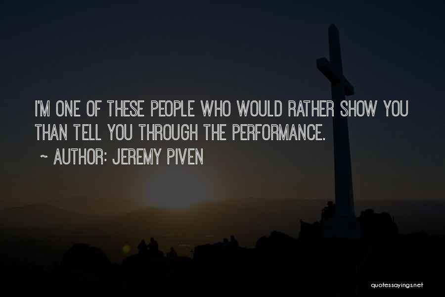 Jeremy Piven Quotes: I'm One Of These People Who Would Rather Show You Than Tell You Through The Performance.