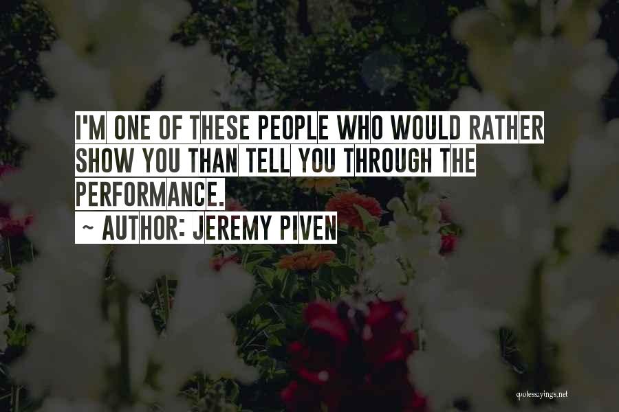 Jeremy Piven Quotes: I'm One Of These People Who Would Rather Show You Than Tell You Through The Performance.