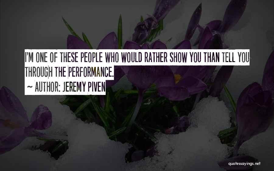 Jeremy Piven Quotes: I'm One Of These People Who Would Rather Show You Than Tell You Through The Performance.