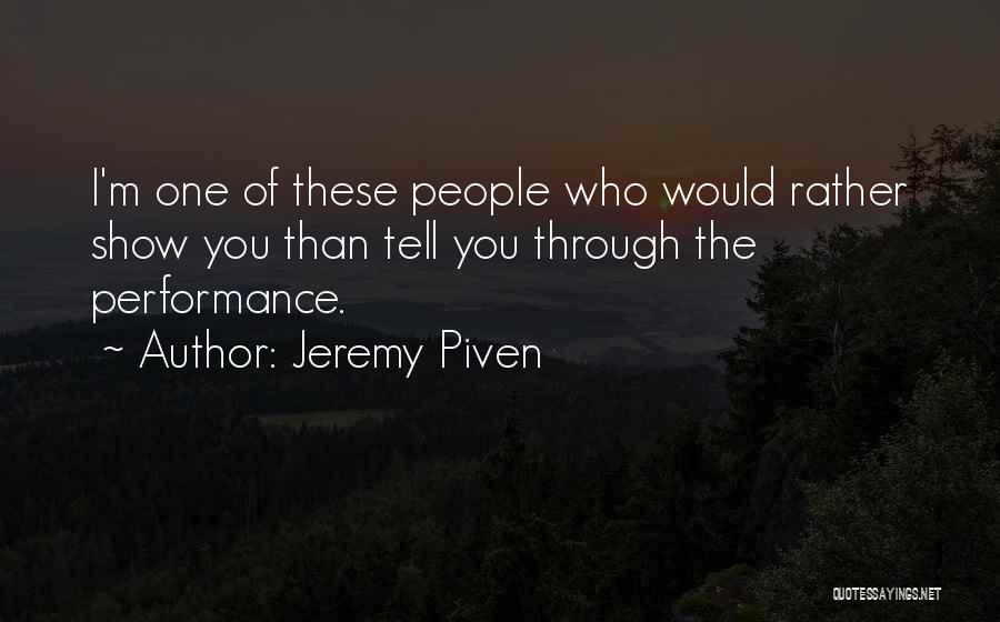 Jeremy Piven Quotes: I'm One Of These People Who Would Rather Show You Than Tell You Through The Performance.