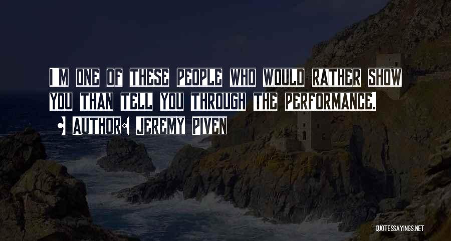 Jeremy Piven Quotes: I'm One Of These People Who Would Rather Show You Than Tell You Through The Performance.