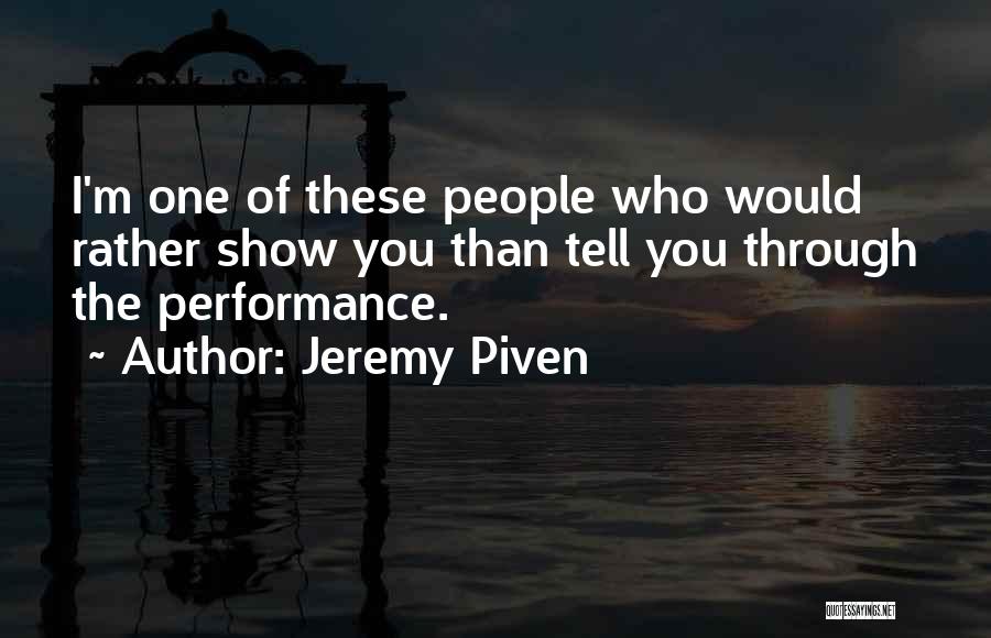 Jeremy Piven Quotes: I'm One Of These People Who Would Rather Show You Than Tell You Through The Performance.