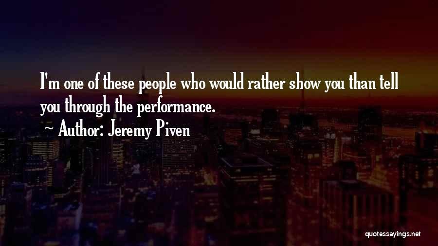 Jeremy Piven Quotes: I'm One Of These People Who Would Rather Show You Than Tell You Through The Performance.
