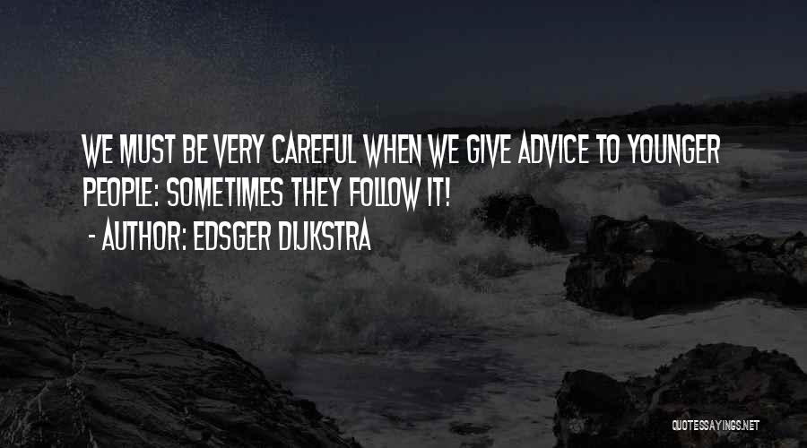Edsger Dijkstra Quotes: We Must Be Very Careful When We Give Advice To Younger People: Sometimes They Follow It!