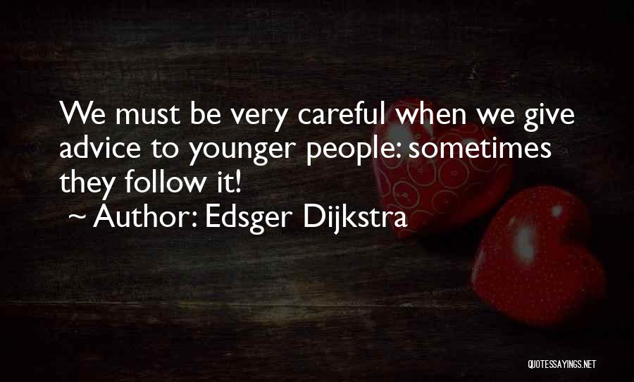 Edsger Dijkstra Quotes: We Must Be Very Careful When We Give Advice To Younger People: Sometimes They Follow It!
