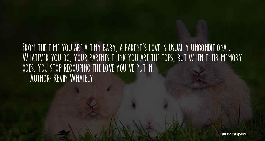 Kevin Whately Quotes: From The Time You Are A Tiny Baby, A Parent's Love Is Usually Unconditional. Whatever You Do, Your Parents Think