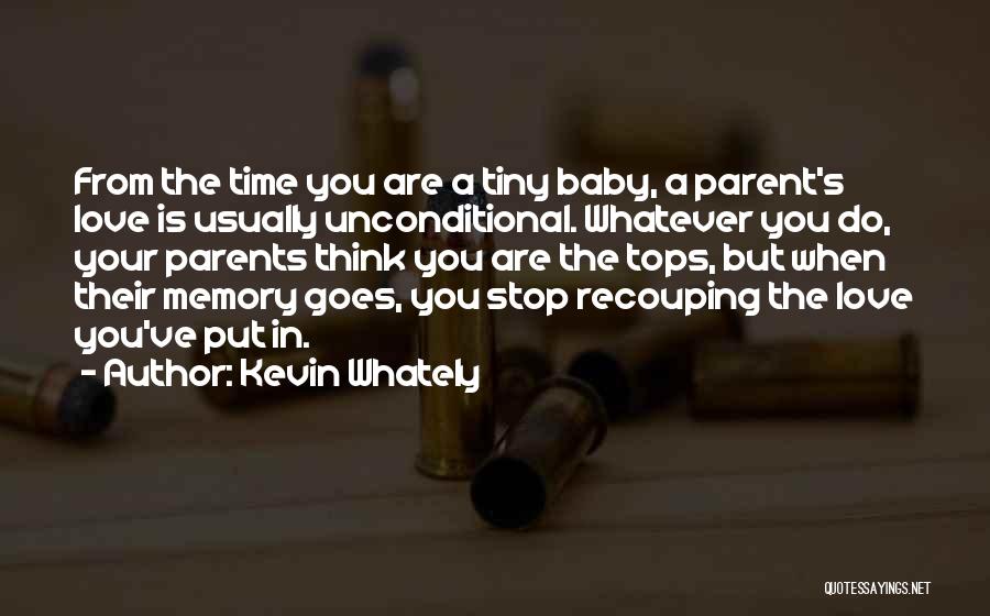 Kevin Whately Quotes: From The Time You Are A Tiny Baby, A Parent's Love Is Usually Unconditional. Whatever You Do, Your Parents Think