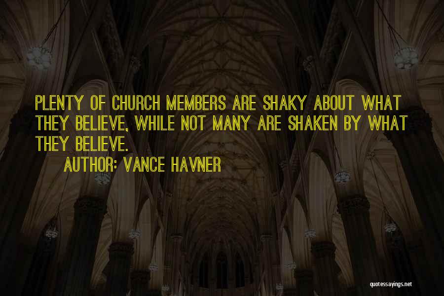 Vance Havner Quotes: Plenty Of Church Members Are Shaky About What They Believe, While Not Many Are Shaken By What They Believe.