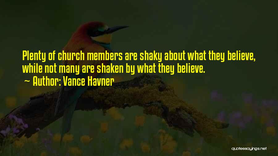 Vance Havner Quotes: Plenty Of Church Members Are Shaky About What They Believe, While Not Many Are Shaken By What They Believe.