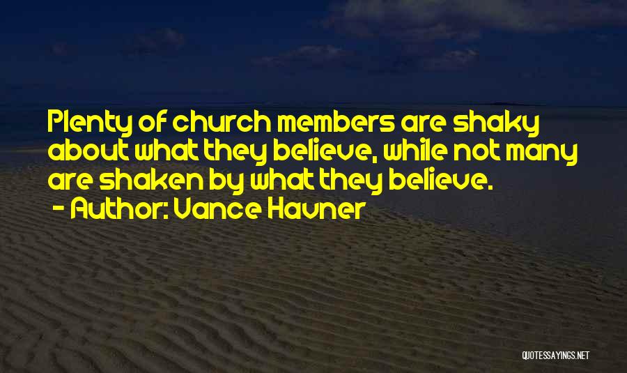 Vance Havner Quotes: Plenty Of Church Members Are Shaky About What They Believe, While Not Many Are Shaken By What They Believe.