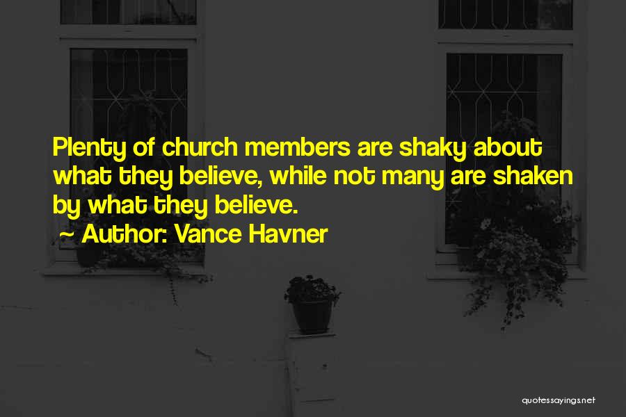 Vance Havner Quotes: Plenty Of Church Members Are Shaky About What They Believe, While Not Many Are Shaken By What They Believe.