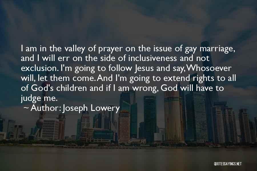 Joseph Lowery Quotes: I Am In The Valley Of Prayer On The Issue Of Gay Marriage, And I Will Err On The Side