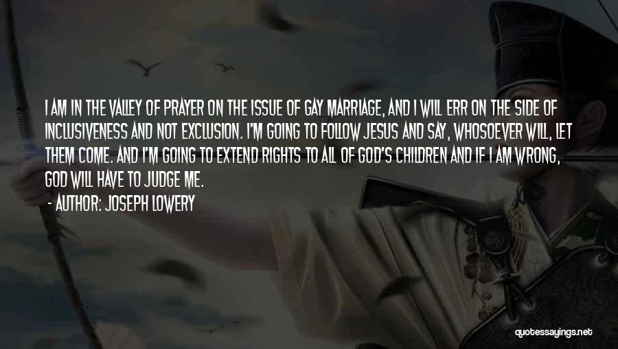 Joseph Lowery Quotes: I Am In The Valley Of Prayer On The Issue Of Gay Marriage, And I Will Err On The Side