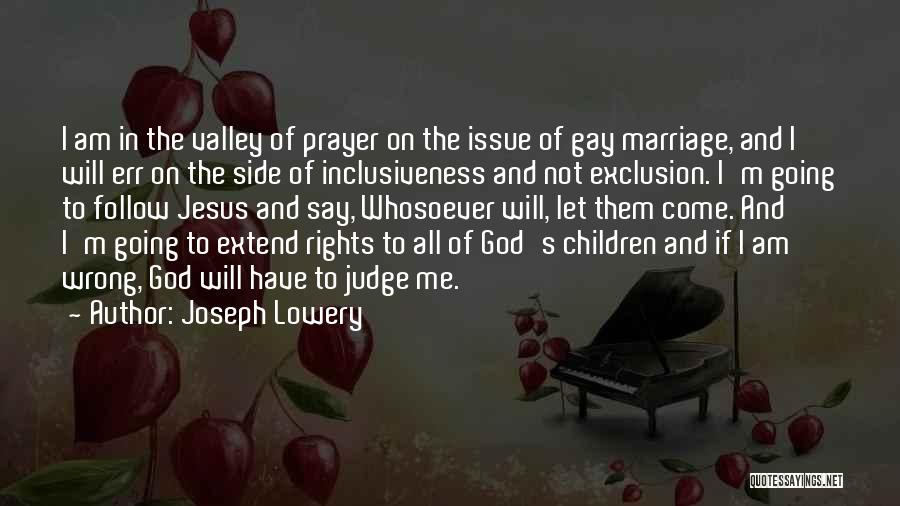 Joseph Lowery Quotes: I Am In The Valley Of Prayer On The Issue Of Gay Marriage, And I Will Err On The Side