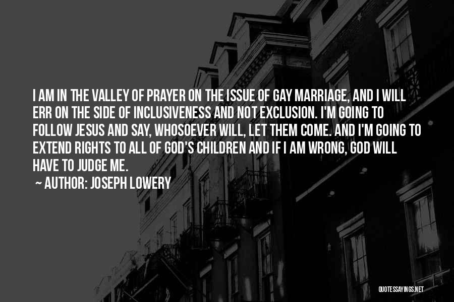 Joseph Lowery Quotes: I Am In The Valley Of Prayer On The Issue Of Gay Marriage, And I Will Err On The Side