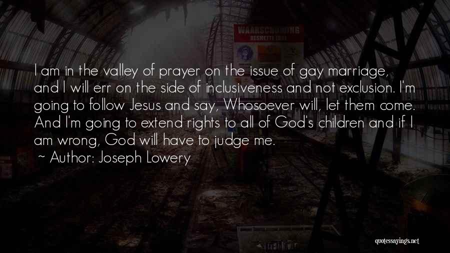 Joseph Lowery Quotes: I Am In The Valley Of Prayer On The Issue Of Gay Marriage, And I Will Err On The Side