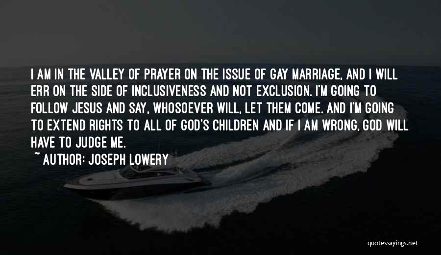 Joseph Lowery Quotes: I Am In The Valley Of Prayer On The Issue Of Gay Marriage, And I Will Err On The Side