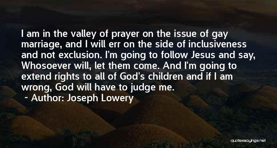 Joseph Lowery Quotes: I Am In The Valley Of Prayer On The Issue Of Gay Marriage, And I Will Err On The Side