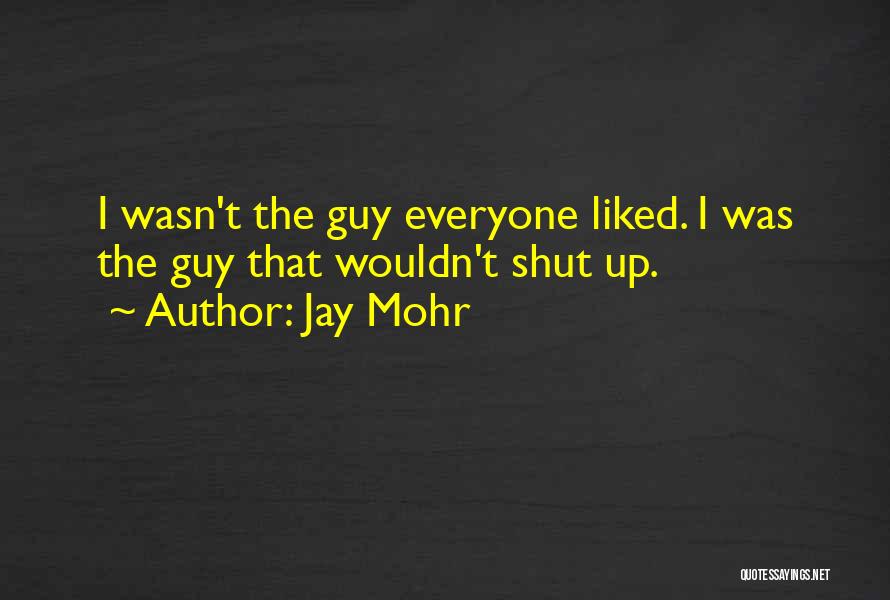Jay Mohr Quotes: I Wasn't The Guy Everyone Liked. I Was The Guy That Wouldn't Shut Up.