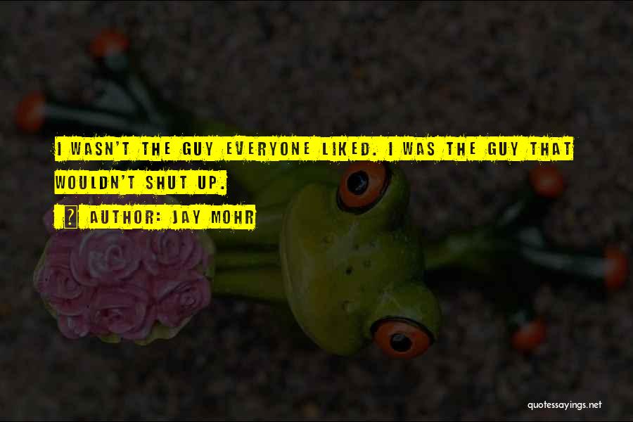 Jay Mohr Quotes: I Wasn't The Guy Everyone Liked. I Was The Guy That Wouldn't Shut Up.