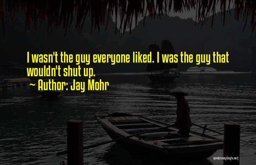 Jay Mohr Quotes: I Wasn't The Guy Everyone Liked. I Was The Guy That Wouldn't Shut Up.