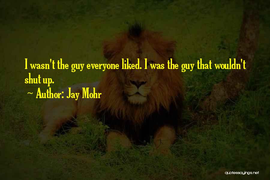 Jay Mohr Quotes: I Wasn't The Guy Everyone Liked. I Was The Guy That Wouldn't Shut Up.