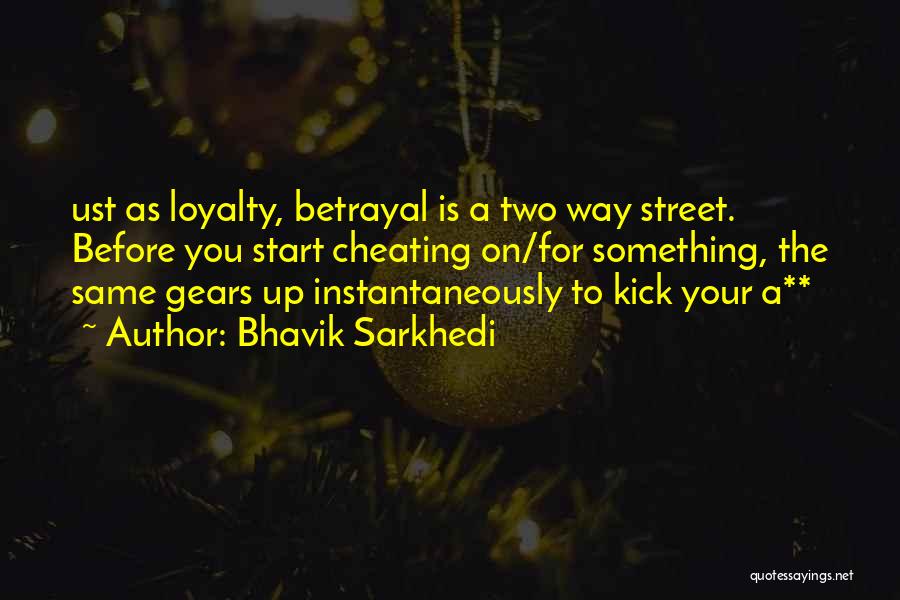 Bhavik Sarkhedi Quotes: Ust As Loyalty, Betrayal Is A Two Way Street. Before You Start Cheating On/for Something, The Same Gears Up Instantaneously
