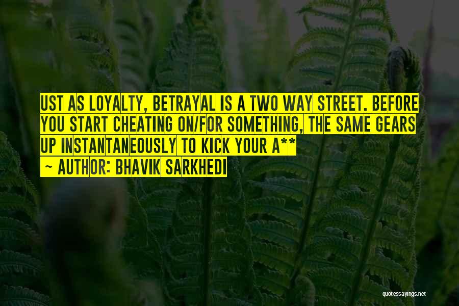 Bhavik Sarkhedi Quotes: Ust As Loyalty, Betrayal Is A Two Way Street. Before You Start Cheating On/for Something, The Same Gears Up Instantaneously