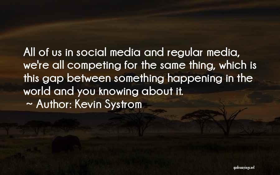 Kevin Systrom Quotes: All Of Us In Social Media And Regular Media, We're All Competing For The Same Thing, Which Is This Gap