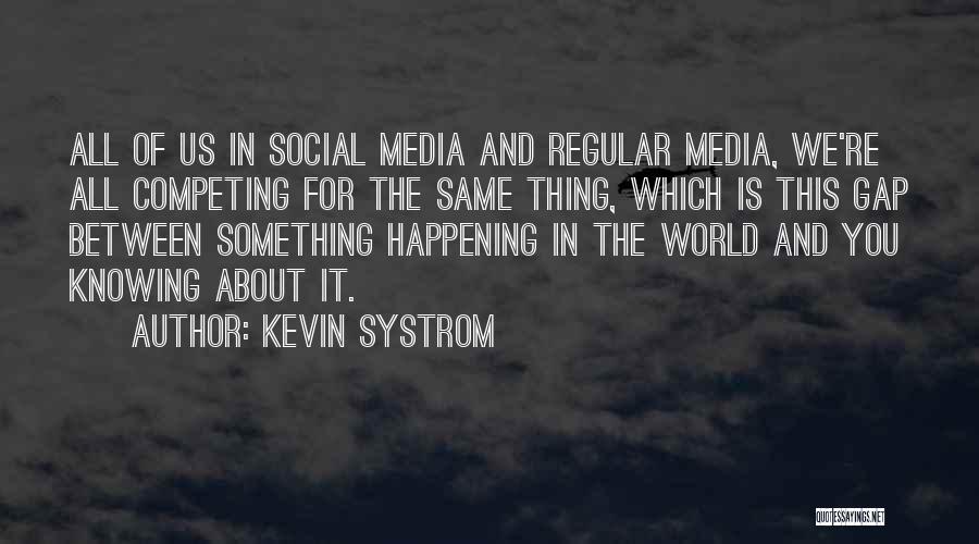 Kevin Systrom Quotes: All Of Us In Social Media And Regular Media, We're All Competing For The Same Thing, Which Is This Gap