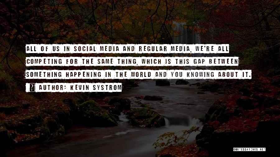 Kevin Systrom Quotes: All Of Us In Social Media And Regular Media, We're All Competing For The Same Thing, Which Is This Gap