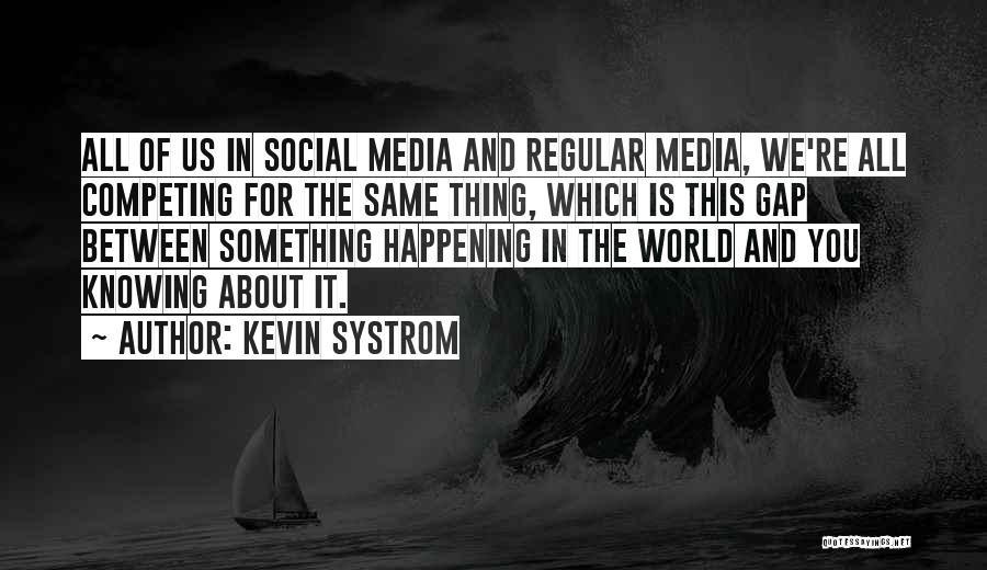 Kevin Systrom Quotes: All Of Us In Social Media And Regular Media, We're All Competing For The Same Thing, Which Is This Gap