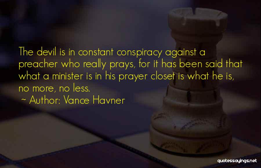 Vance Havner Quotes: The Devil Is In Constant Conspiracy Against A Preacher Who Really Prays, For It Has Been Said That What A