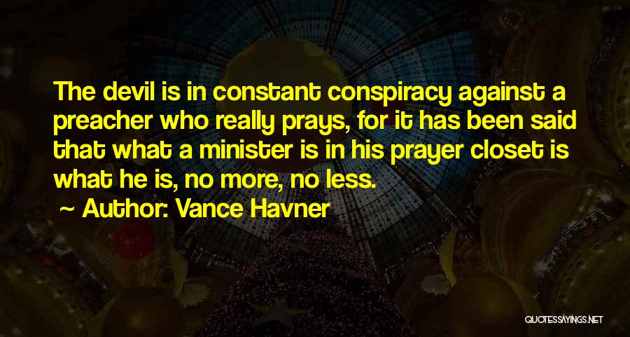 Vance Havner Quotes: The Devil Is In Constant Conspiracy Against A Preacher Who Really Prays, For It Has Been Said That What A