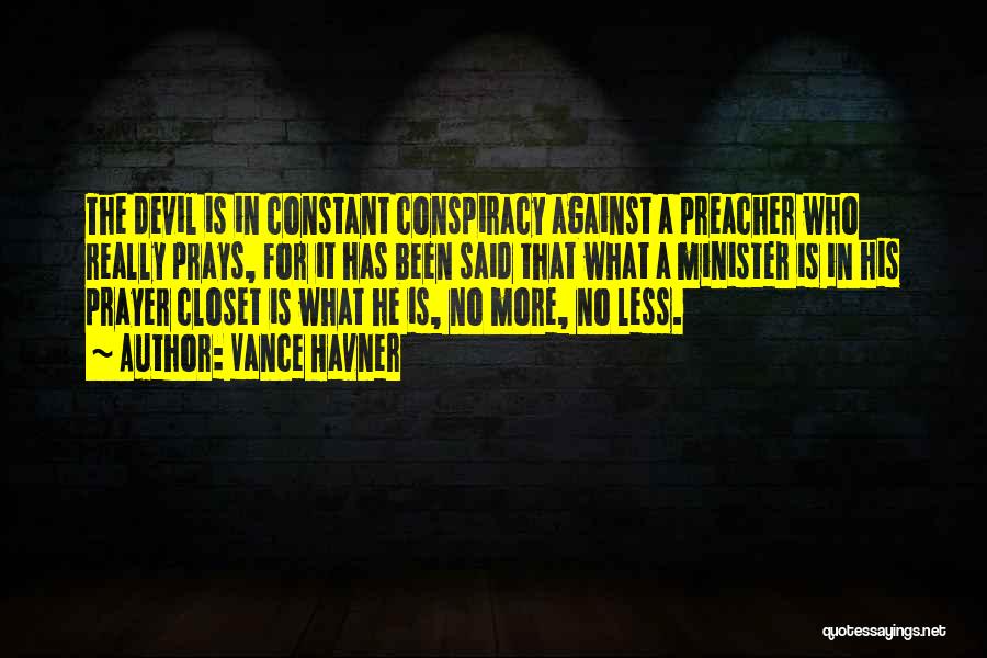 Vance Havner Quotes: The Devil Is In Constant Conspiracy Against A Preacher Who Really Prays, For It Has Been Said That What A