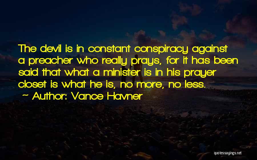 Vance Havner Quotes: The Devil Is In Constant Conspiracy Against A Preacher Who Really Prays, For It Has Been Said That What A