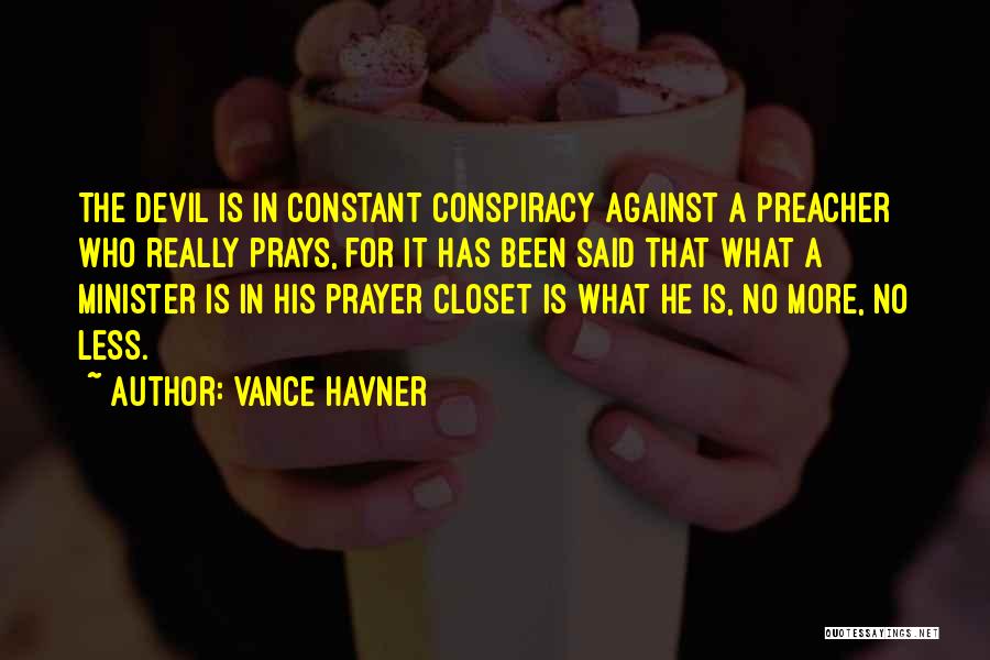 Vance Havner Quotes: The Devil Is In Constant Conspiracy Against A Preacher Who Really Prays, For It Has Been Said That What A