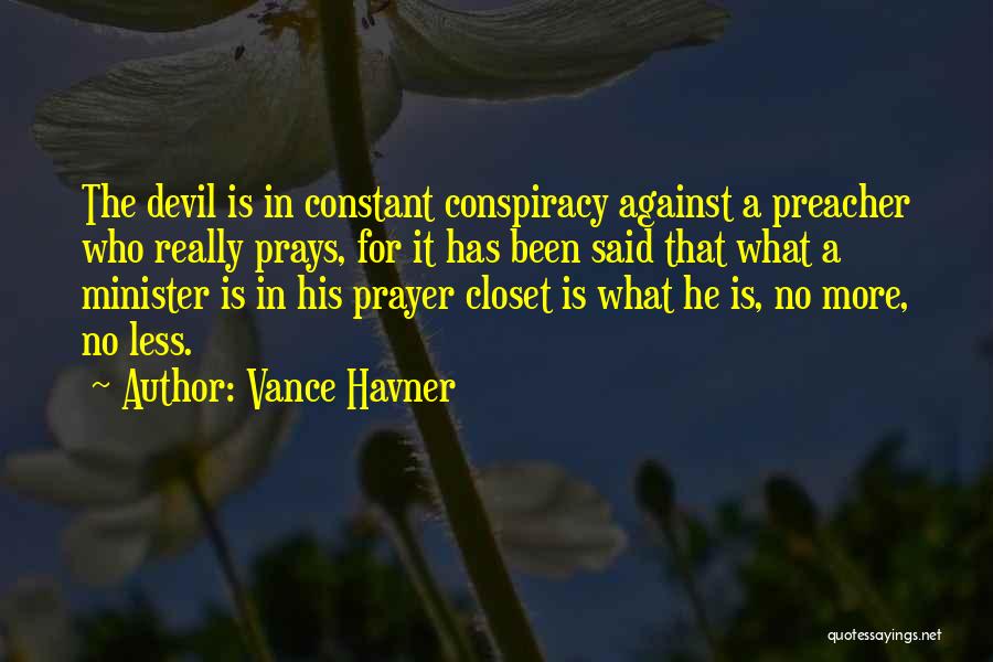 Vance Havner Quotes: The Devil Is In Constant Conspiracy Against A Preacher Who Really Prays, For It Has Been Said That What A