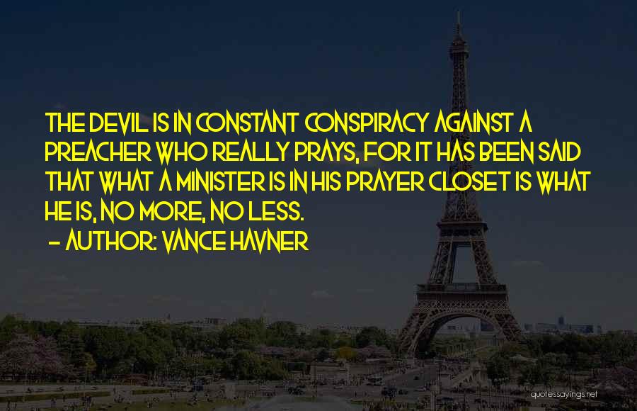 Vance Havner Quotes: The Devil Is In Constant Conspiracy Against A Preacher Who Really Prays, For It Has Been Said That What A