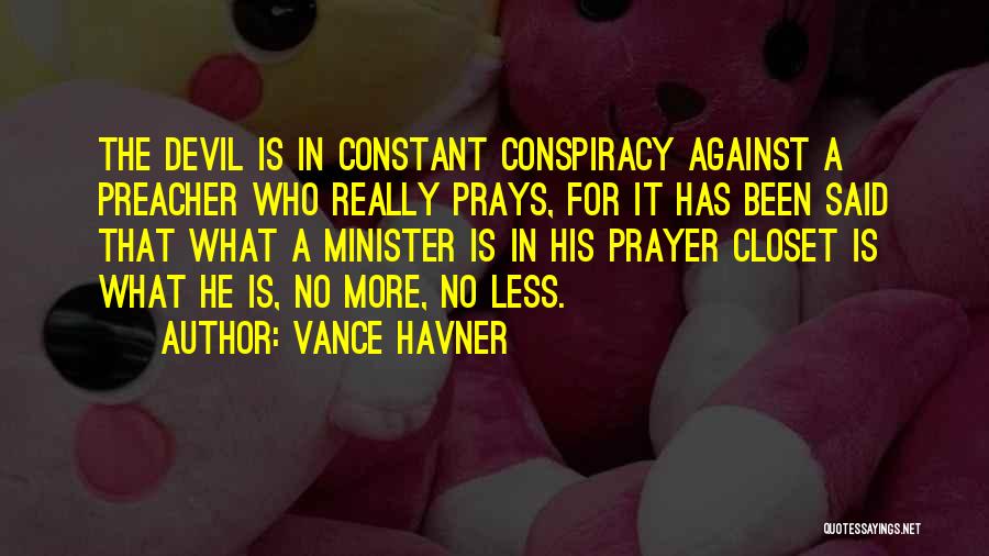 Vance Havner Quotes: The Devil Is In Constant Conspiracy Against A Preacher Who Really Prays, For It Has Been Said That What A